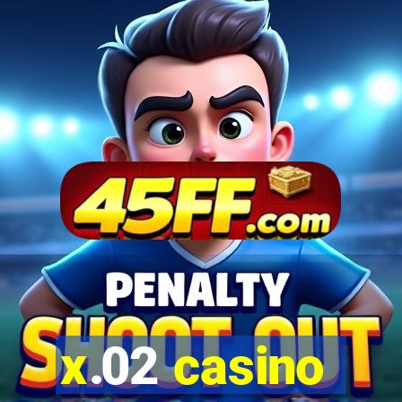 x.02 casino